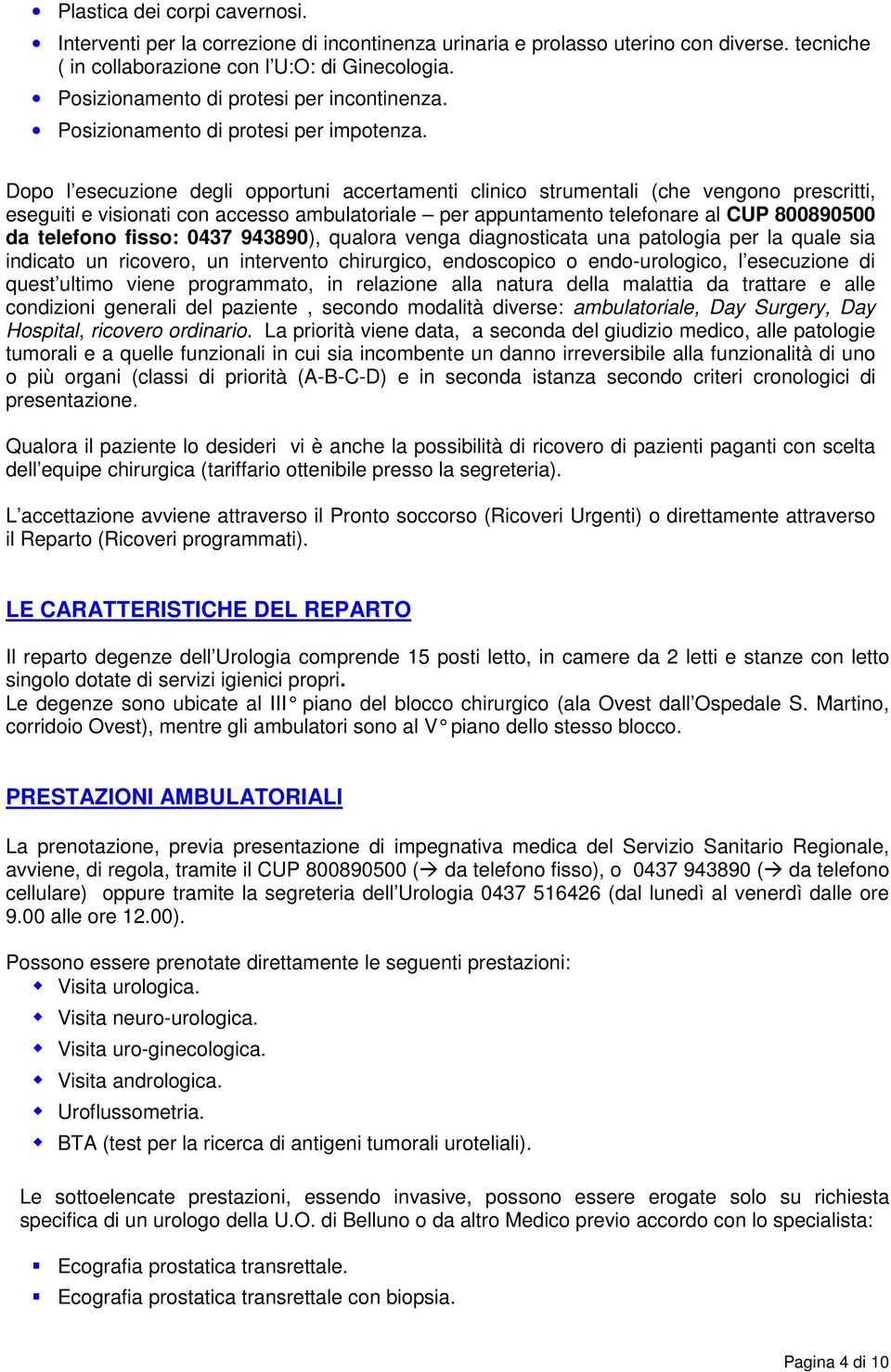 Dopo l esecuzione degli opportuni accertamenti clinico strumentali (che vengono prescritti, eseguiti e visionati con accesso ambulatoriale per appuntamento telefonare al CUP 800890500 da telefono