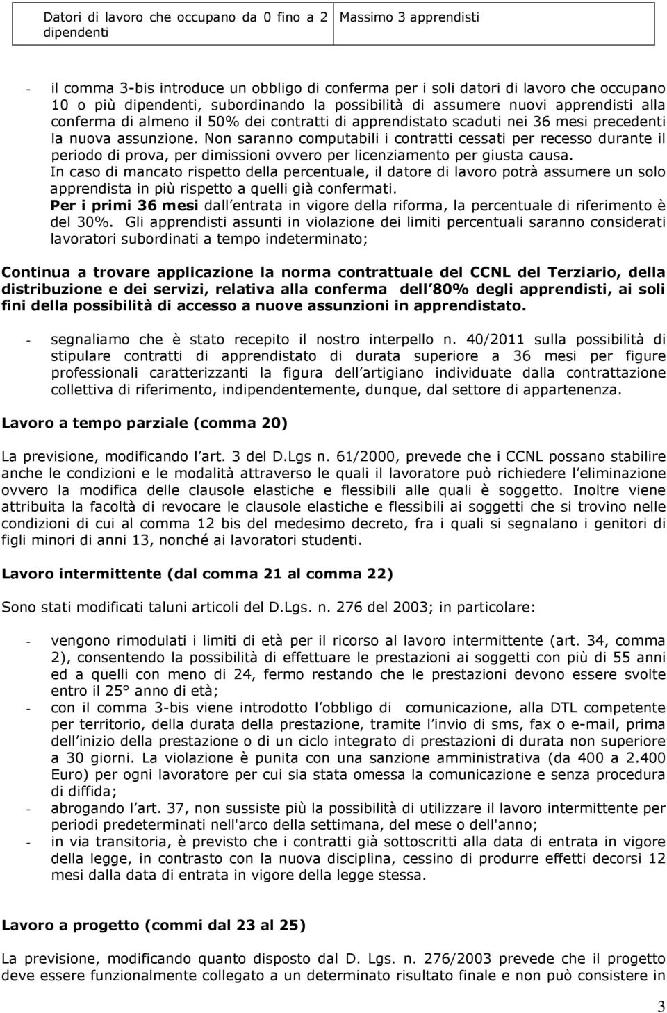 Non saranno computabili i contratti cessati per recesso durante il periodo di prova, per dimissioni ovvero per licenziamento per giusta causa.