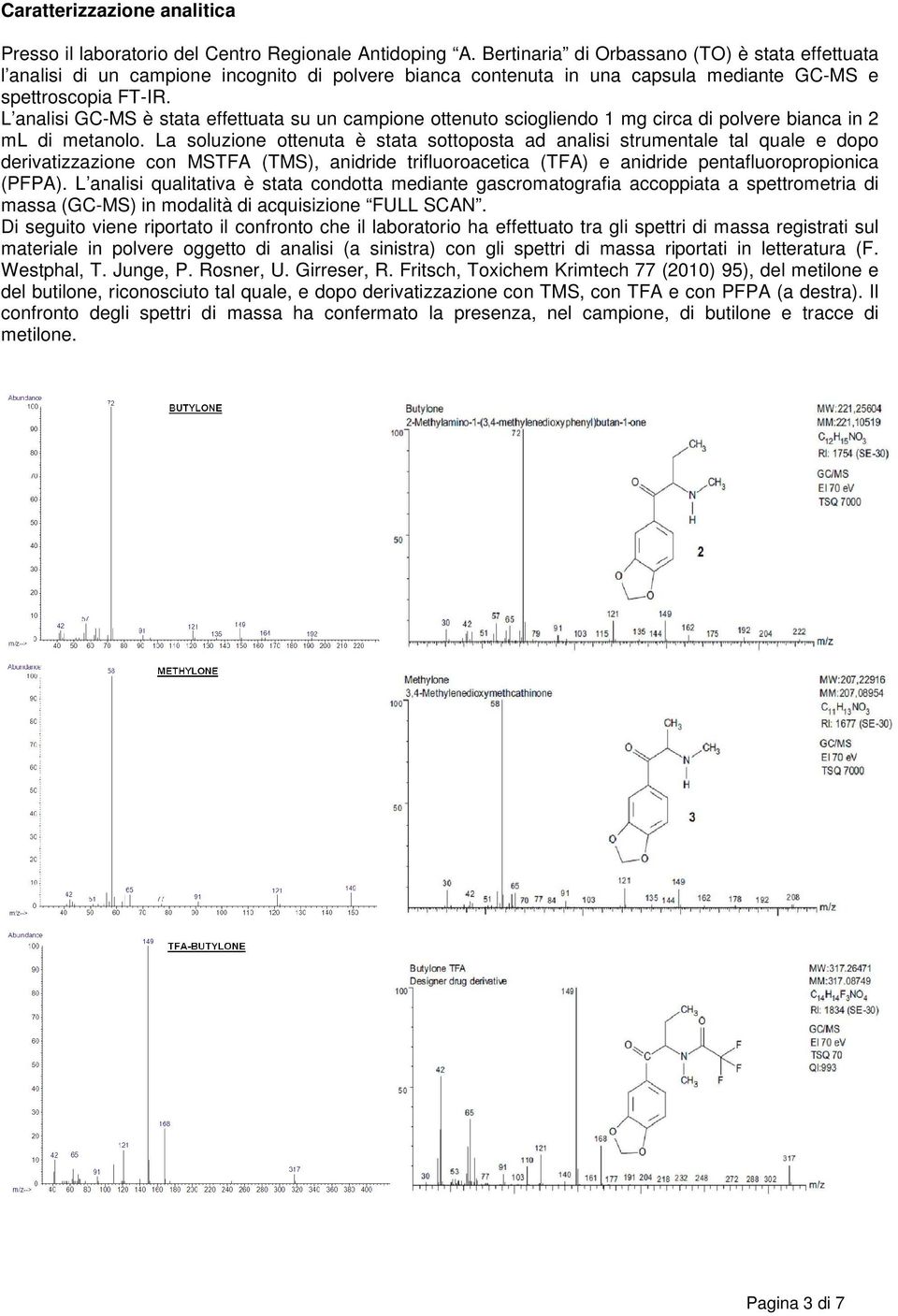 L analisi GC-MS è stata effettuata su un campione ottenuto sciogliendo 1 mg circa di polvere bianca in 2 ml di metanolo.