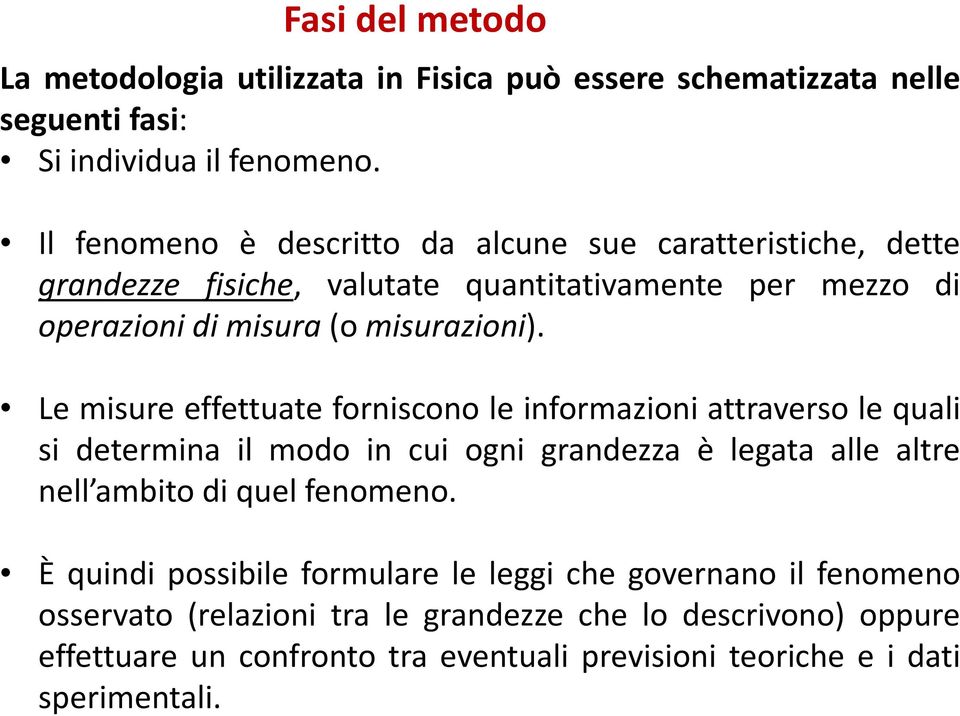 Le misure effettuate forniscono le informazioni attraverso le quali si determina il modo in cui ogni grandezza è legata alle altre nell ambito di quel fenomeno.