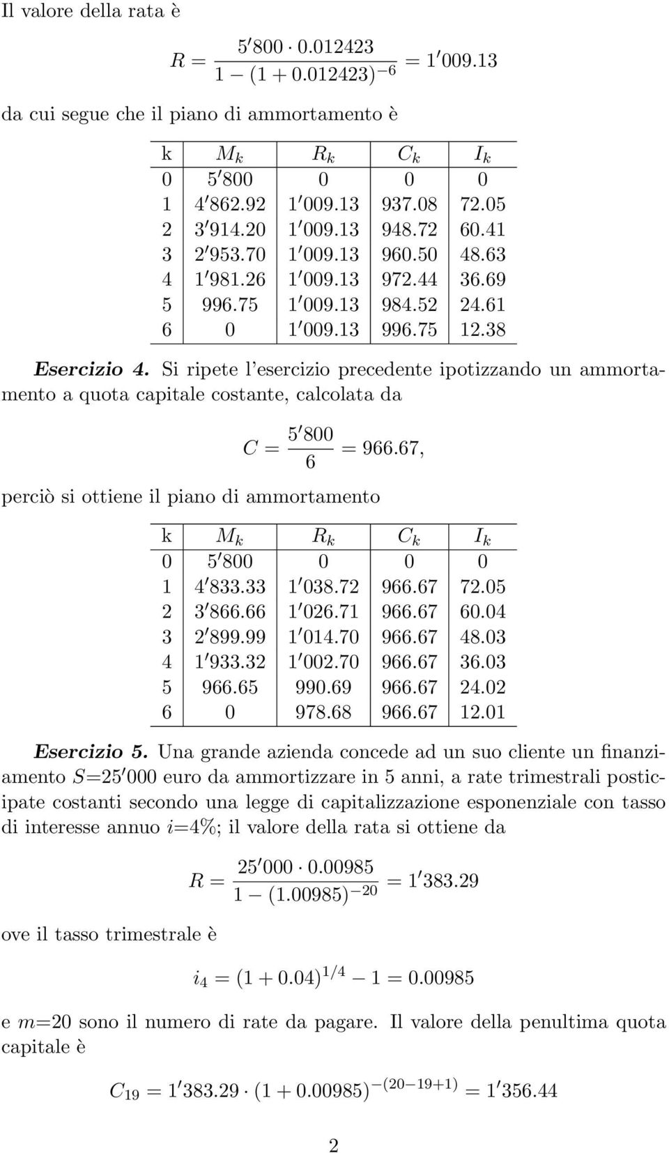 Si ripete l esercizio precedente ipotizzando un ammortamento a quota capitale costante, calcolata da C = 5 800 6 perciò si ottiene il piano di ammortamento = 966.67, 0 5 800 0 0 0 1 4 833.33 1 038.