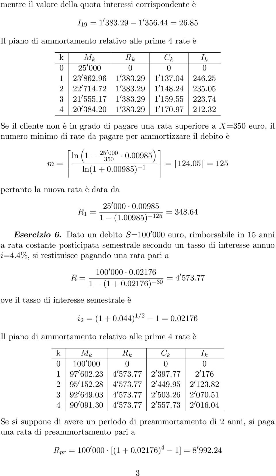 32 Se il cliente non è in grado di pagare una rata superiore a X=350 euro, il numero minimo di rate da pagare per ammortizzare il debito è ( ) ln 1 25 000 m = 350 0.00985 ln(1 + 0.00985) 1 = 124.