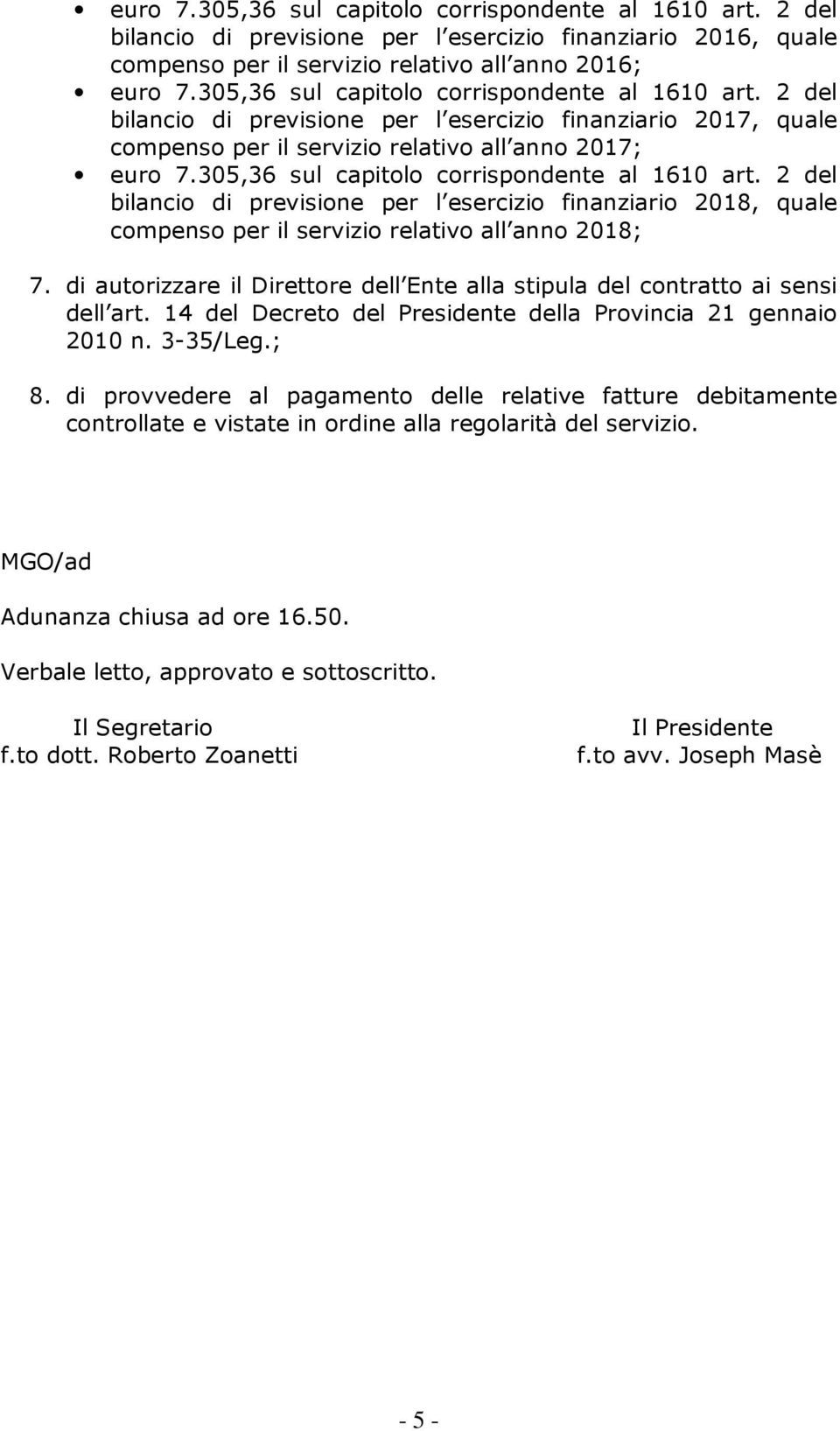 305,36 sul capitolo corrispondente al 1610 art. 2 del bilancio di previsione per l esercizio finanziario 2018, quale compenso per il servizio relativo all anno 2018; 7.