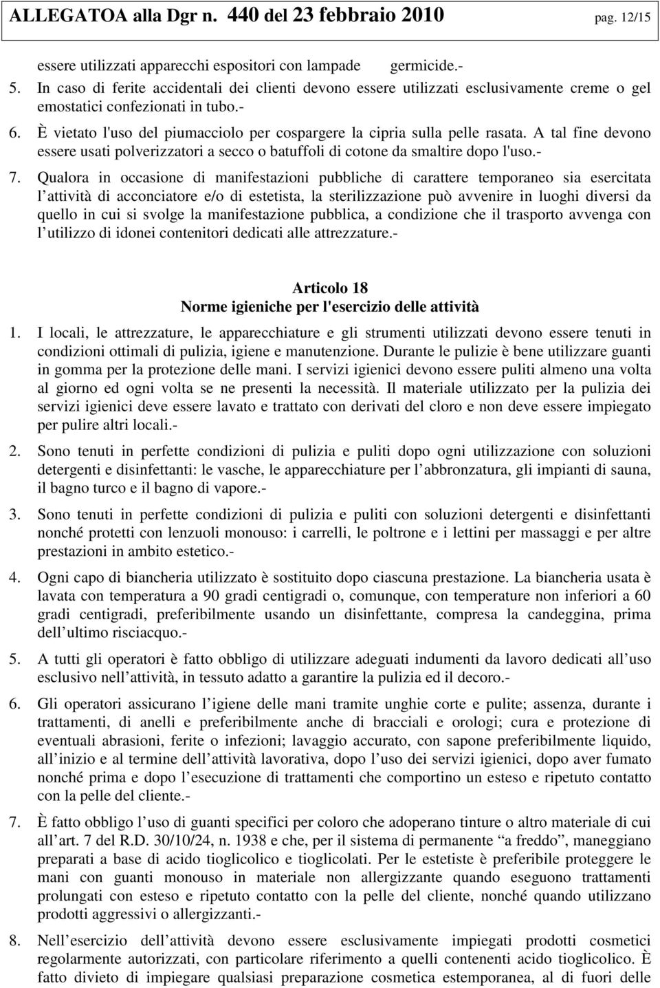 È vietato l'uso del piumacciolo per cospargere la cipria sulla pelle rasata. A tal fine devono essere usati polverizzatori a secco o batuffoli di cotone da smaltire dopo l'uso.- 7.