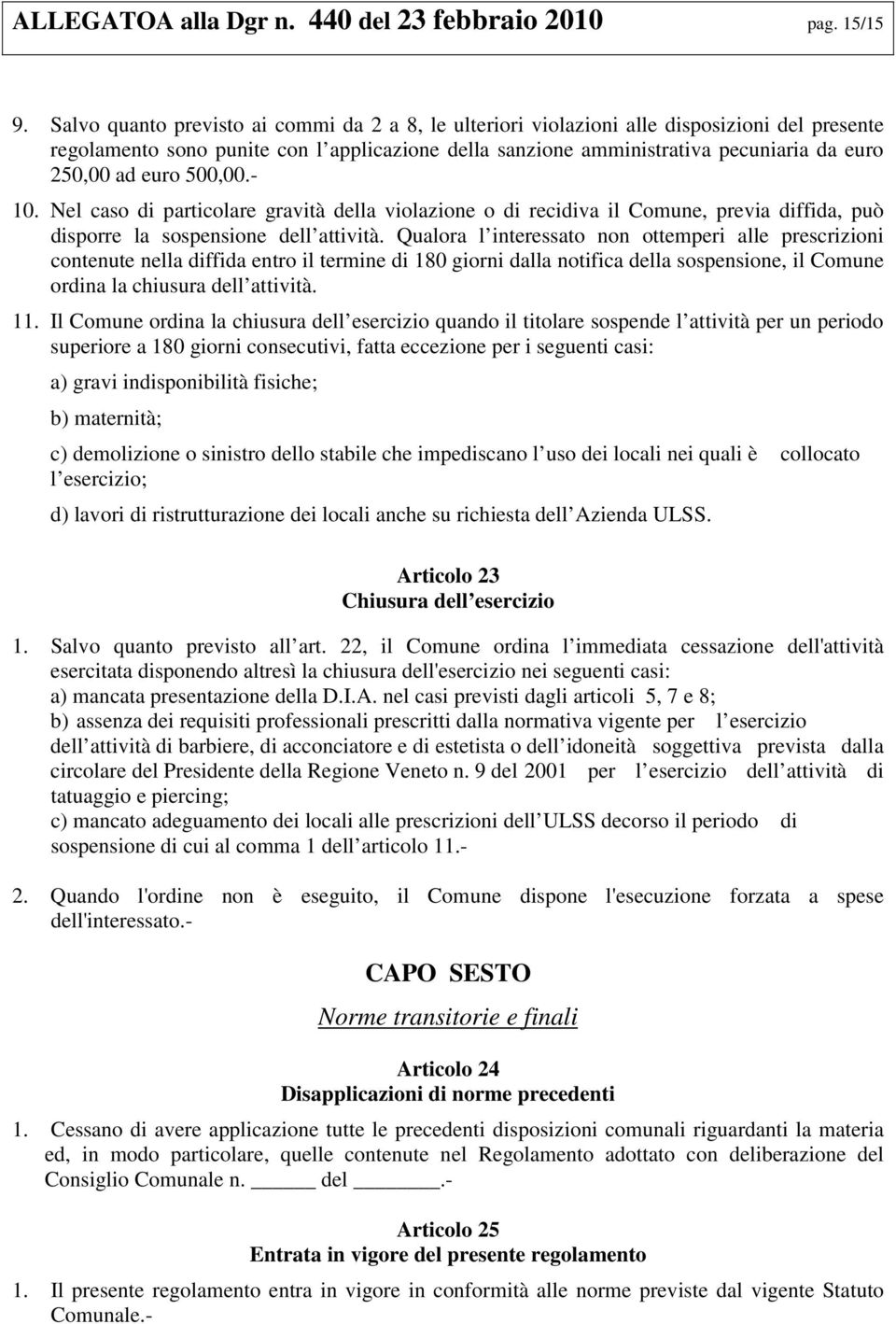 euro 500,00.- 10. Nel caso di particolare gravità della violazione o di recidiva il Comune, previa diffida, può disporre la sospensione dell attività.