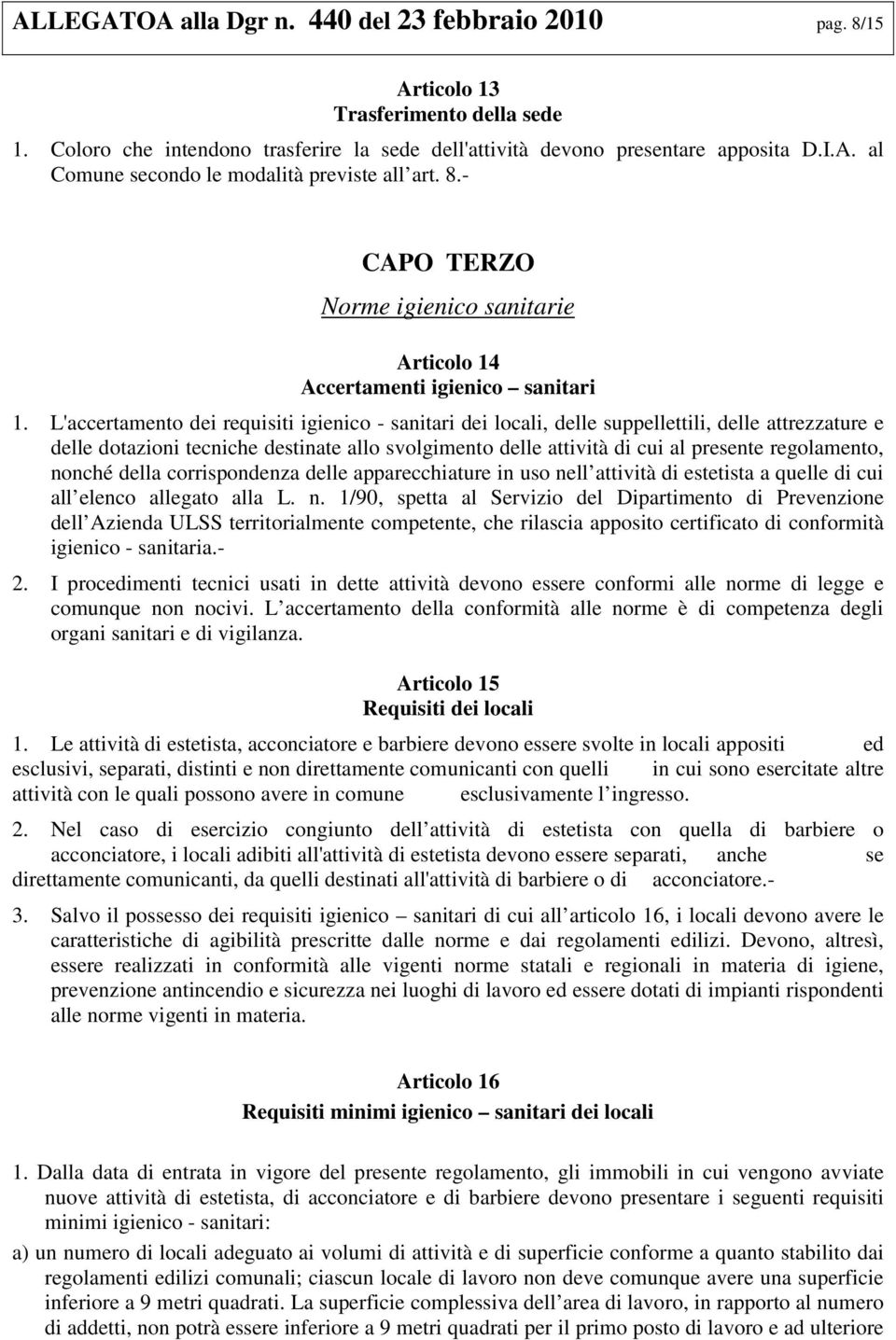 L'accertamento dei requisiti igienico - sanitari dei locali, delle suppellettili, delle attrezzature e delle dotazioni tecniche destinate allo svolgimento delle attività di cui al presente