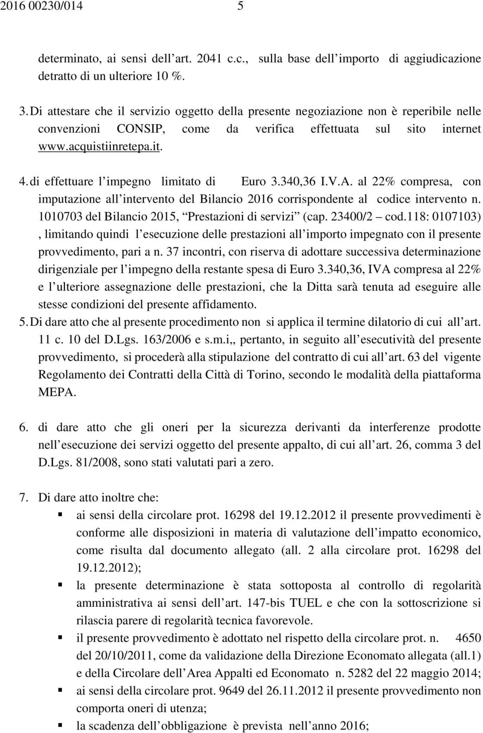 di effettuare l impegno limitato di Euro 3.340,36 I.V.A. al 22% compresa, con imputazione all intervento del Bilancio 2016 corrispondente al codice intervento n.