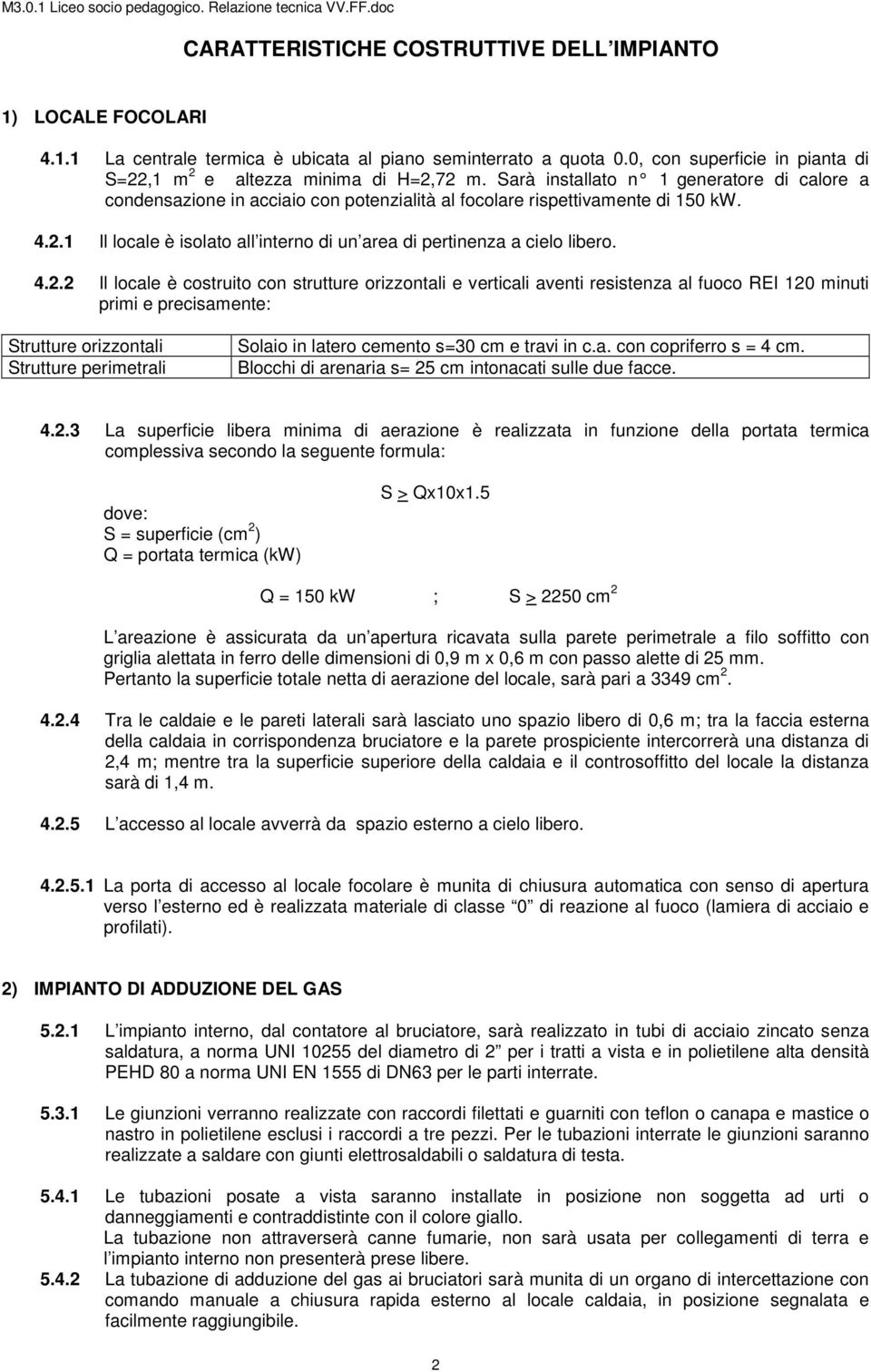 4.2.2 Il locale è costruito con strutture orizzontali e verticali aventi resistenza al fuoco REI 120 minuti primi e precisamente: Strutture orizzontali Strutture perimetrali Solaio in latero cemento