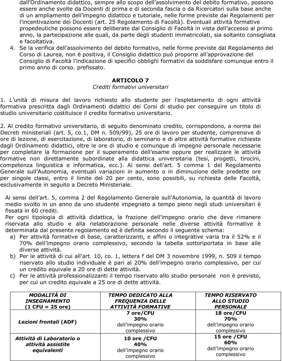 Eventuali attività formative propedeutiche possono essere deliberate dal Consiglio di Facoltà in vista dell accesso al primo anno, la partecipazione alle quali, da parte degli studenti immatricolati,