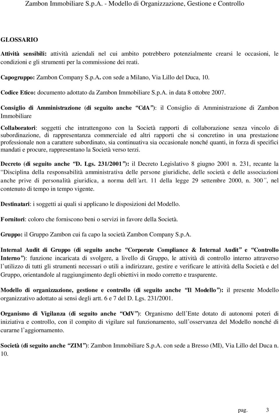 Consiglio di Amministrazione (di seguito anche CdA ): il Consiglio di Amministrazione di Zambon Immobiliare Collaboratori: soggetti che intrattengono con la Società rapporti di collaborazione senza