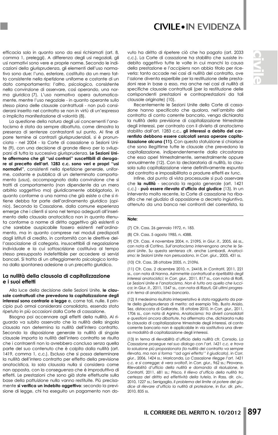 comportamento; l altro, psicologico, consistente nella convinzione di osservare, così operando, una norma giuridica (7).