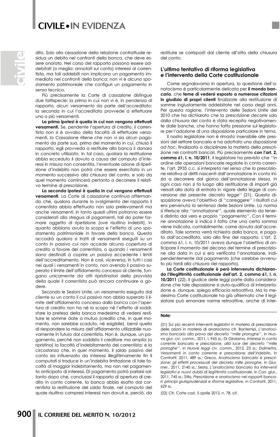 Per questa ragione, l intervento delle Sezioni Unite del 2010 che ha dichiarato che la prescrizione decorre solo dalla chiusura del conto è stata recepita negativamente dalle banche, che hanno fatto