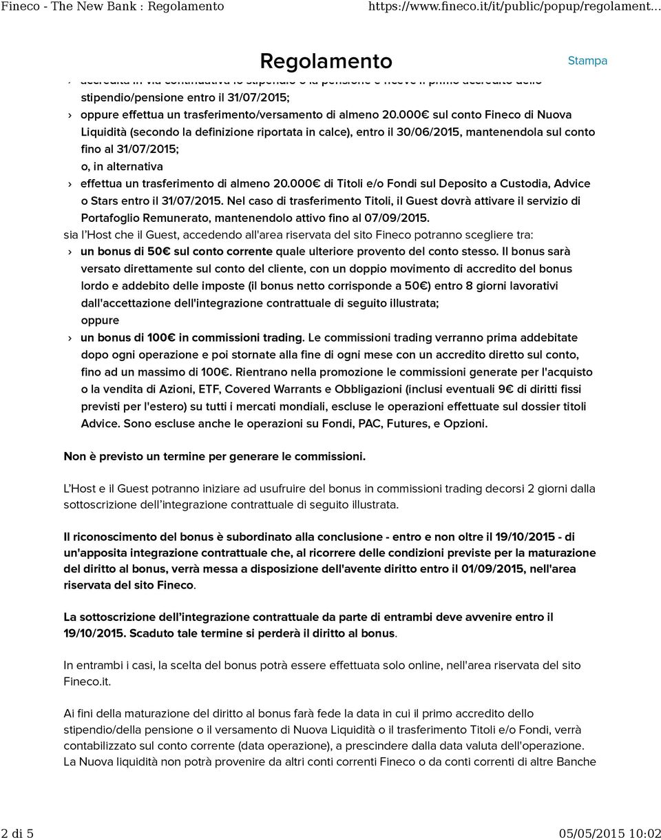 000 sul conto Fineco di Nuova Liquidità (secondo la definizione riportata in calce), entro il 30/06/2015, mantenendola sul conto fino al 31/07/2015; o, in alternativa effettua un trasferimento 000 di