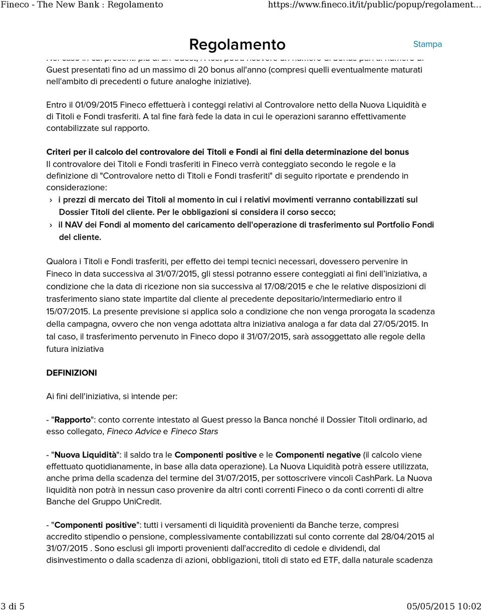 Entro il 01/09/2015 Fineco effettuerà i conteggi relativi al Controvalore netto della Nuova Liquidità e di Titoli e Fondi trasferiti.