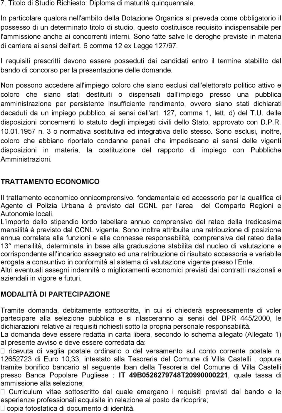 anche ai concorrenti interni. Sono fatte salve le deroghe previste in materia di carriera ai sensi dell art. 6 comma 12 ex Legge 127/97.