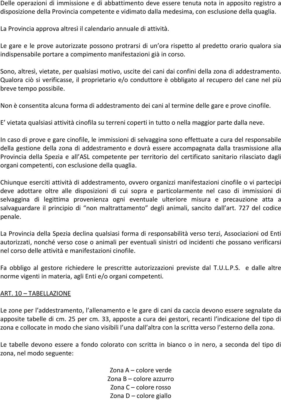 Le gare e le prove autorizzate possono protrarsi di un ora rispetto al predetto orario qualora sia indispensabile portare a compimento manifestazioni già in corso.