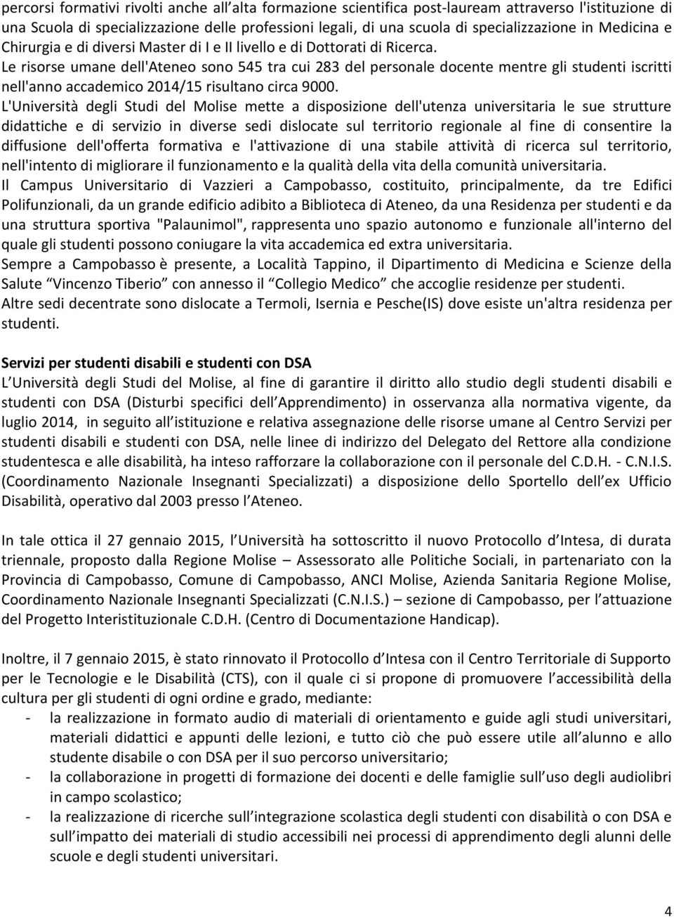 Le risorse umane dell'ateneo sono 545 tra cui 283 del personale docente mentre gli studenti iscritti nell'anno accademico 2014/15 risultano circa 9000.