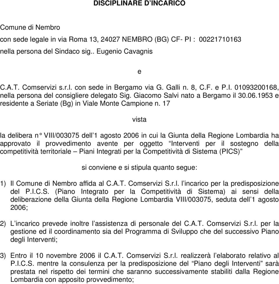 17 vista la delibera n VIII/003075 dell 1 agosto 2006 in cui la Giunta della Regione Lombardia ha approvato il provvedimento avente per oggetto Interventi per il sostegno della competitività