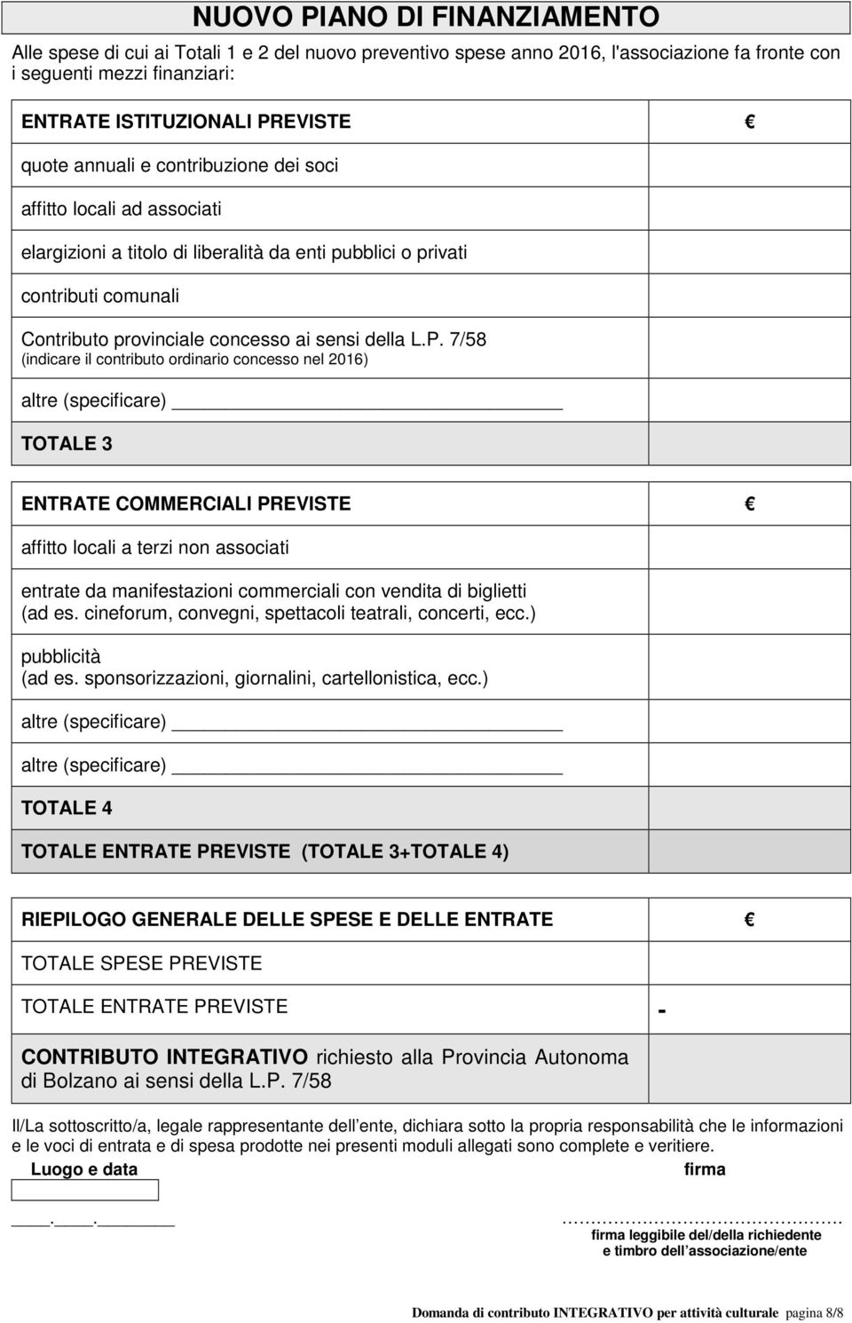 7/58 (indicare il contributo ordinario concesso nel 2016) altre (specificare) TOTALE 3 ENTRATE COMMERCIALI PREVISTE affitto locali a terzi non associati entrate da manifestazioni commerciali con