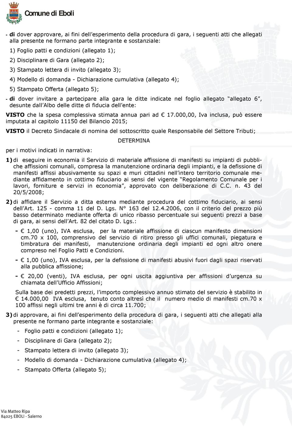 alla gara le ditte indicate nel fgli allegat allegat 6, desunte dall Alb delle ditte di fiducia dell ente: VISTO che la spesa cmplessiva stimata annua pari ad 17.