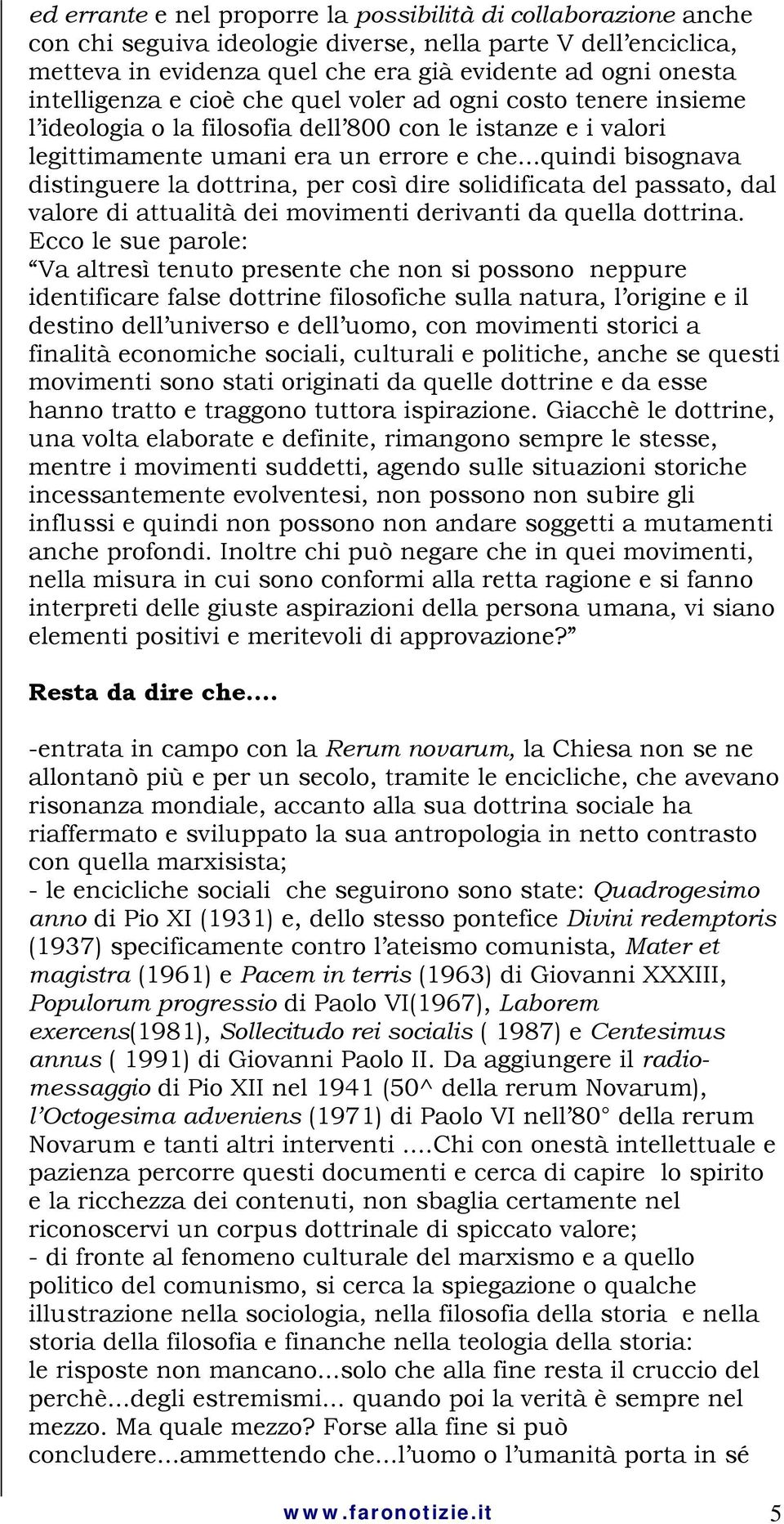 ..quindi bisognava distinguere la dottrina, per così dire solidificata del passato, dal valore di attualità dei movimenti derivanti da quella dottrina.