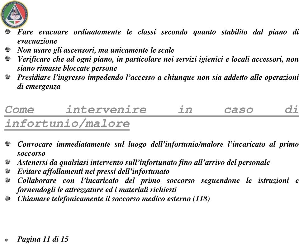 infortunio/malore Convocare immediatamente sul luogo dell infortunio/malore l incaricato al primo soccorso Astenersi da qualsiasi intervento sull infortunato fino all arrivo del personale Evitare