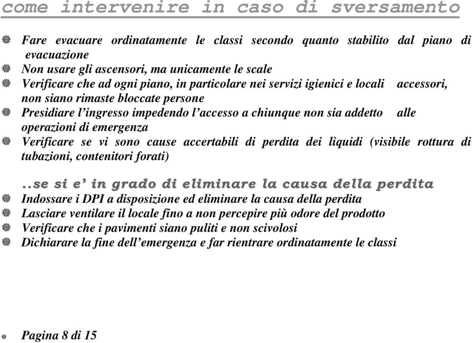 Verificare se vi sono cause accertabili di perdita dei liquidi (visibile rottura di tubazioni, contenitori forati).