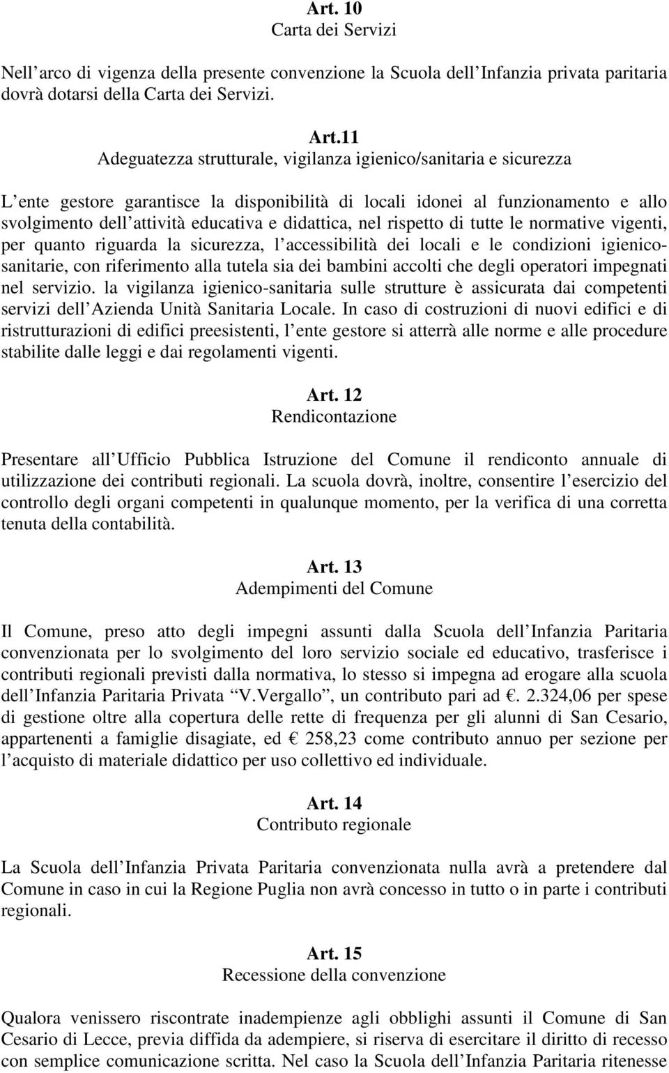 didattica, nel rispetto di tutte le normative vigenti, per quanto riguarda la sicurezza, l accessibilità dei locali e le condizioni igienicosanitarie, con riferimento alla tutela sia dei bambini