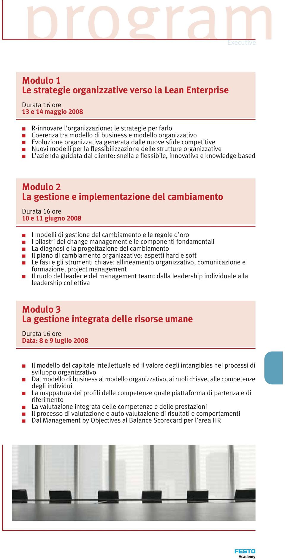 flessibile, innovativa e knowledge based Modulo 2 La gestione e implementazione del cambiamento Durata 16 ore 10 e 11 giugno 2008 I modelli di gestione del cambiamento e le regole d oro I pilastri