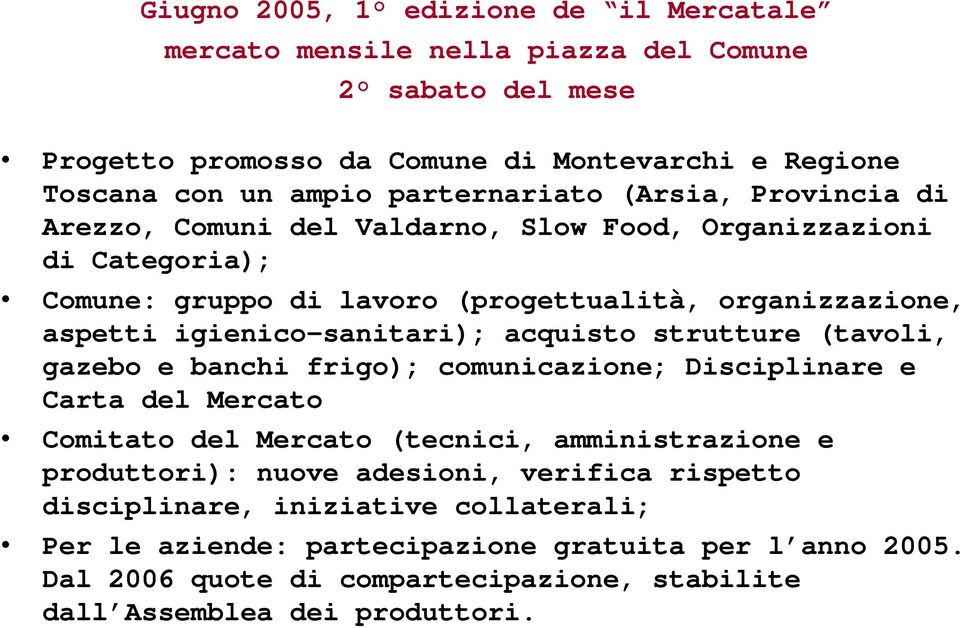 igienico-sanitari); acquisto strutture (tavoli, gazebo e banchi frigo); comunicazione; Disciplinare e Carta del Mercato Comitato del Mercato (tecnici, amministrazione e produttori):