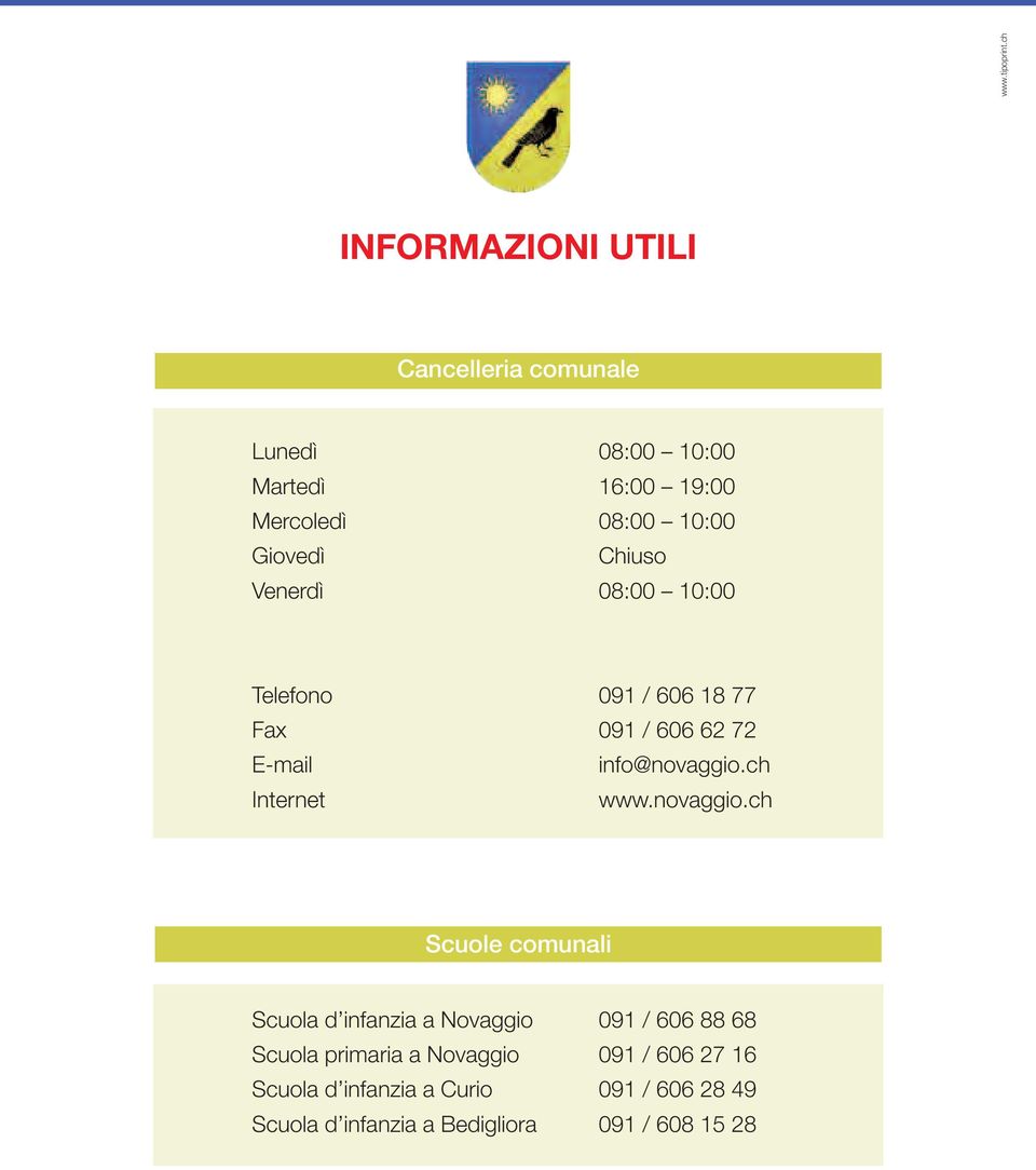 Giovedì Chiuso Venerdì 08:00 10:00 Telefono 091 / 606 18 77 Fax 091 / 606 62 72 E-mail info@novaggio.