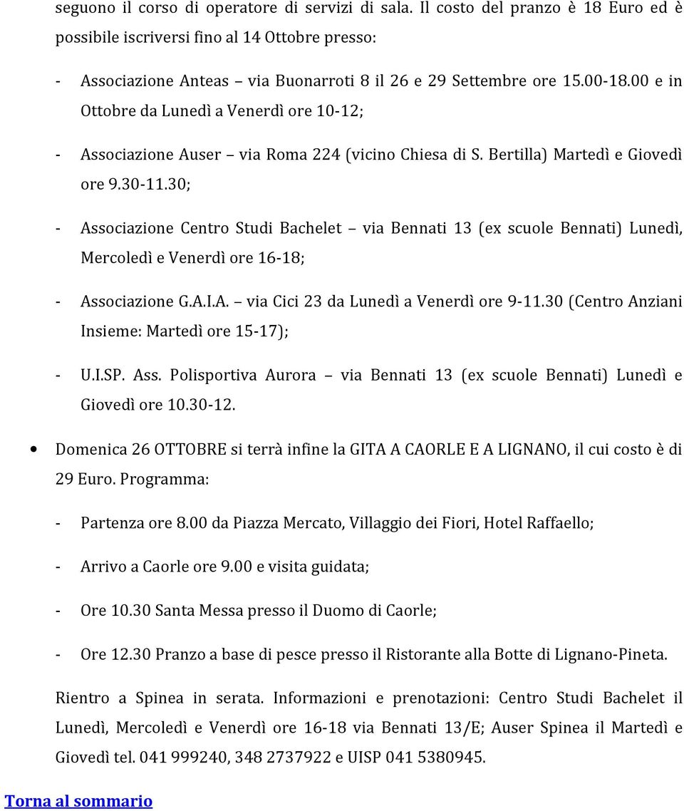 30; - Associazione Centro Studi Bachelet via Bennati 13 (ex scuole Bennati) Lunedì, Mercoledì e Venerdì ore 16-18; - Associazione G.A.I.A. via Cici 23 da Lunedì a Venerdì ore 9-11.