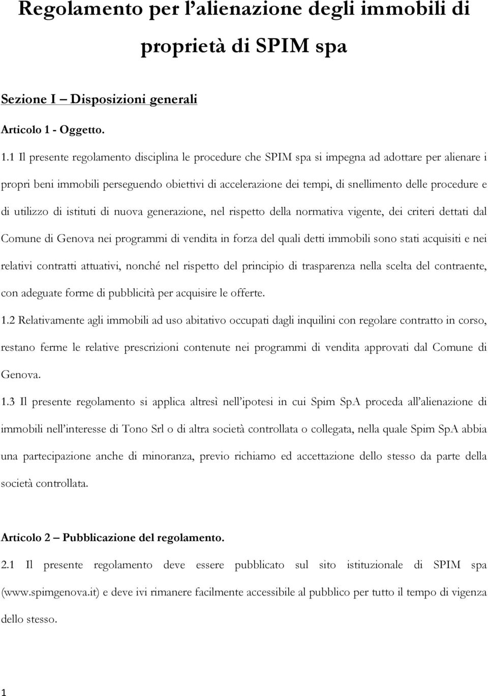 1 Il presente regolamento disciplina le procedure che SPIM spa si impegna ad adottare per alienare i propri beni immobili perseguendo obiettivi di accelerazione dei tempi, di snellimento delle