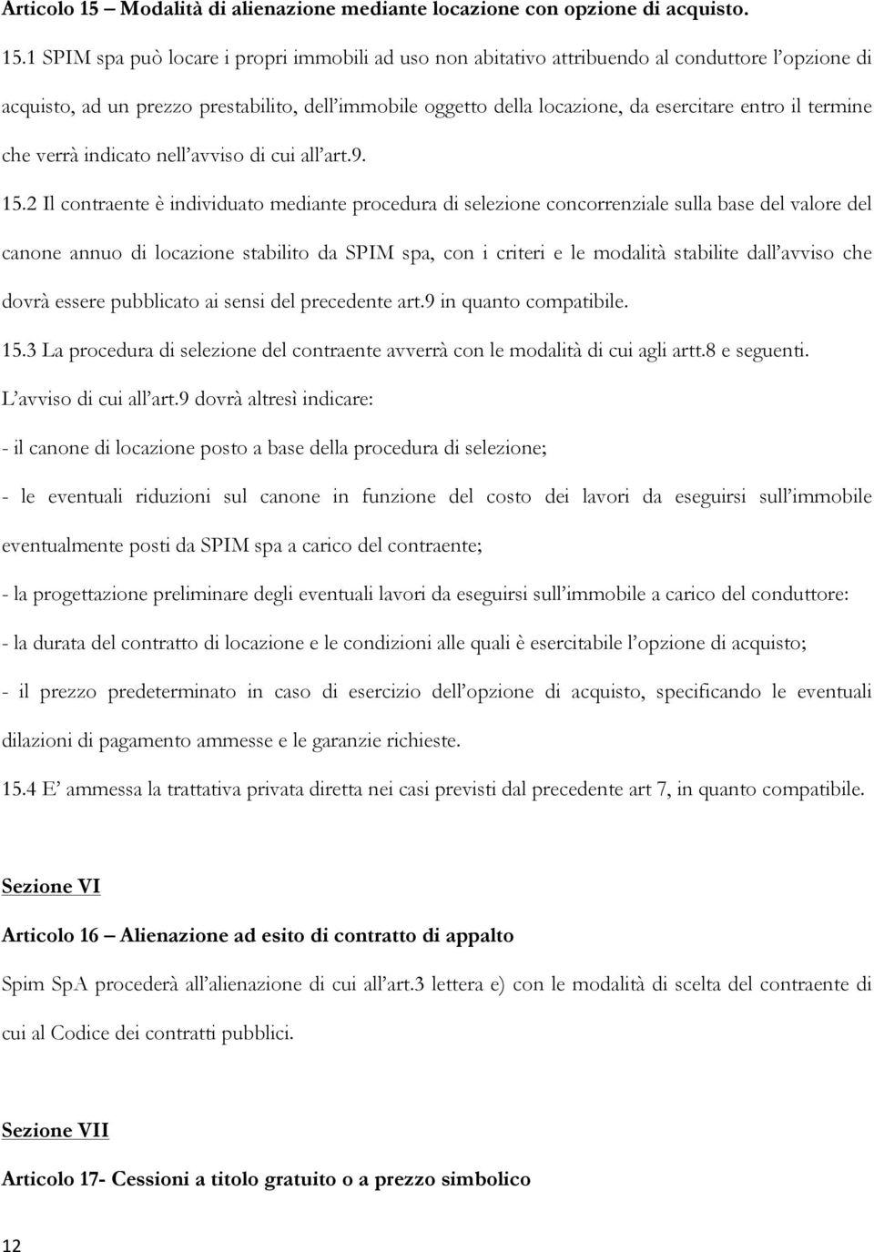 1 SPIM spa può locare i propri immobili ad uso non abitativo attribuendo al conduttore l opzione di acquisto, ad un prezzo prestabilito, dell immobile oggetto della locazione, da esercitare entro il