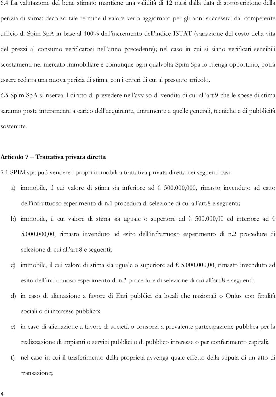 verificati sensibili scostamenti nel mercato immobiliare e comunque ogni qualvolta Spim Spa lo ritenga opportuno, potrà essere redatta una nuova perizia di stima, con i criteri di cui al presente