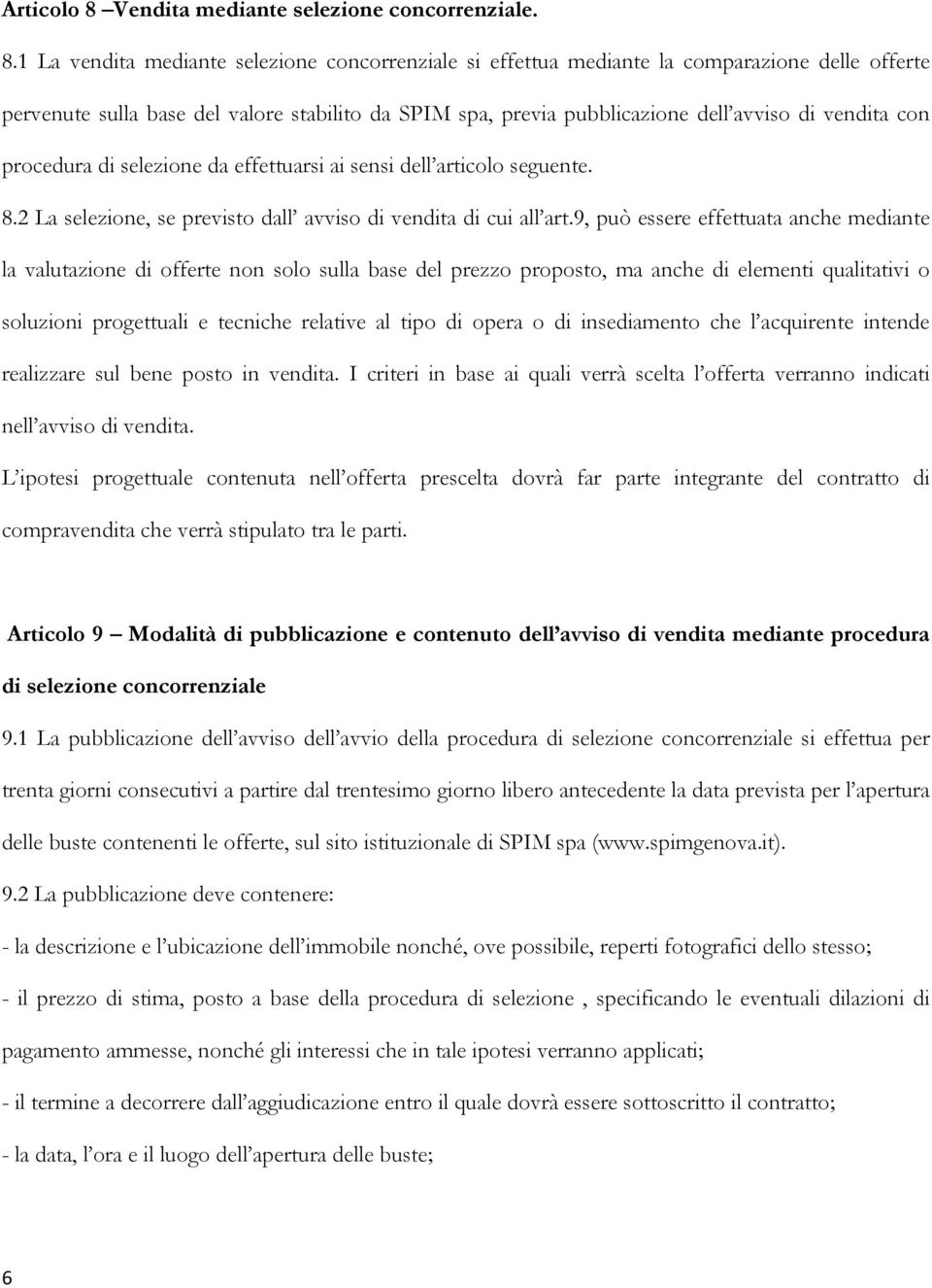 1 La vendita mediante selezione concorrenziale si effettua mediante la comparazione delle offerte pervenute sulla base del valore stabilito da SPIM spa, previa pubblicazione dell avviso di vendita