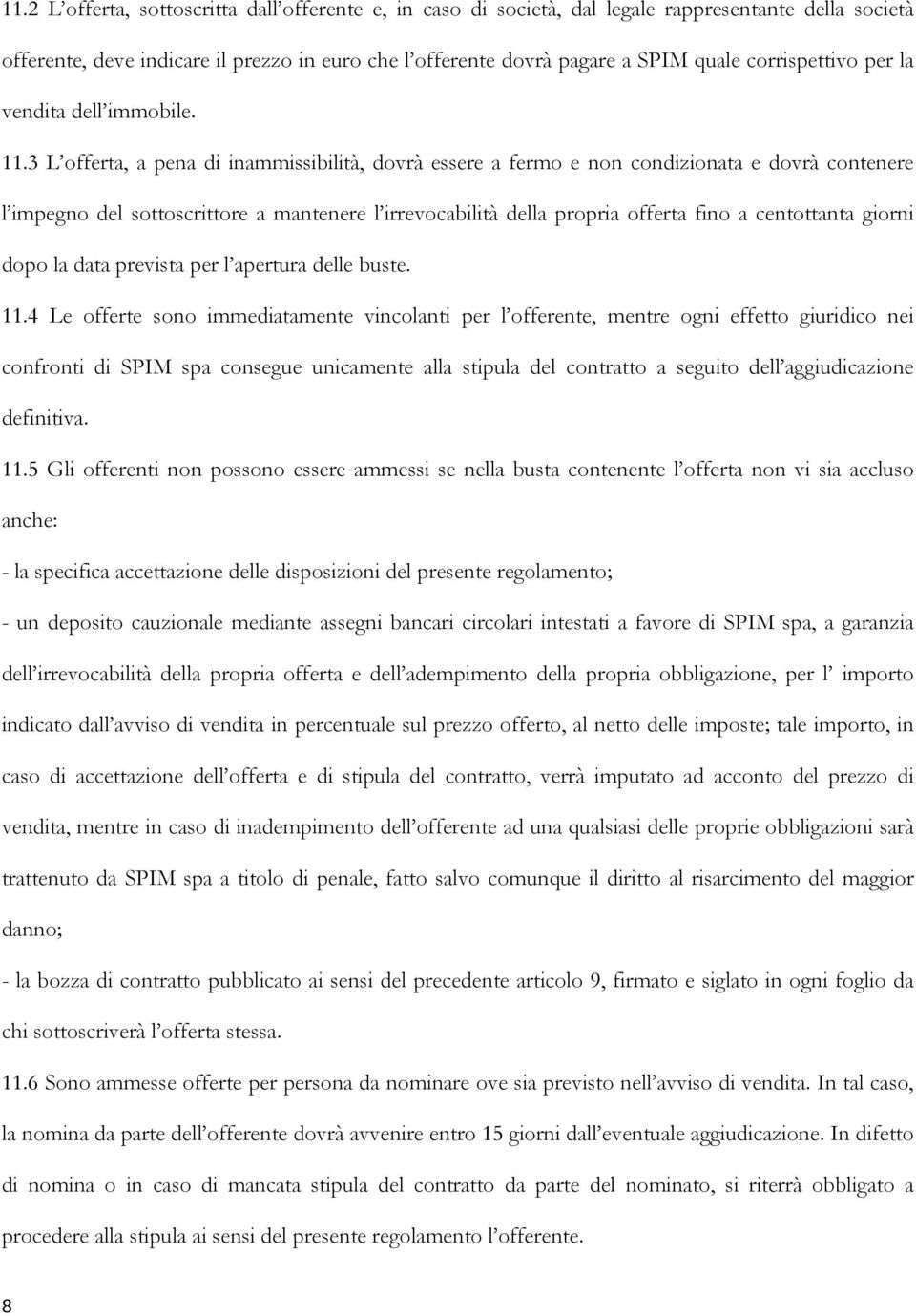 3 L offerta, a pena di inammissibilità, dovrà essere a fermo e non condizionata e dovrà contenere l impegno del sottoscrittore a mantenere l irrevocabilità della propria offerta fino a centottanta