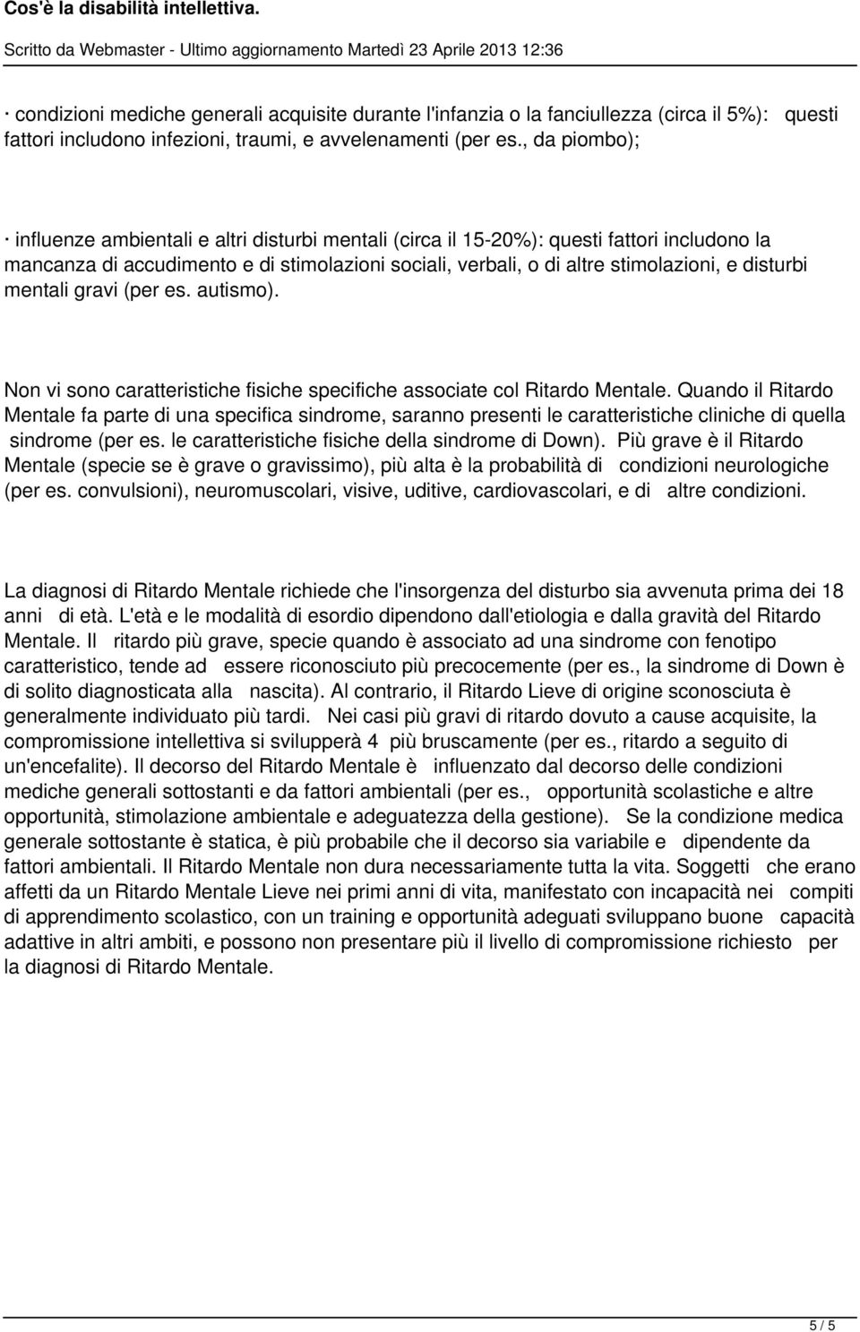 disturbi mentali gravi (per es. autismo). Non vi sono caratteristiche fisiche specifiche associate col Ritardo Mentale.