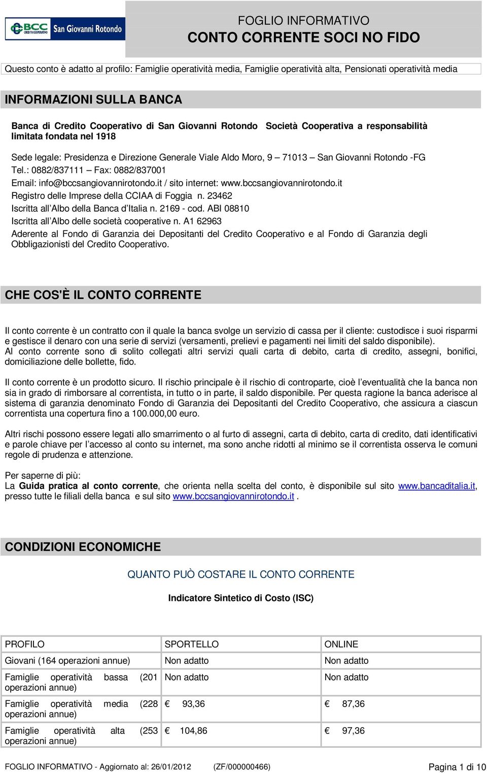 : 0882/837111 Fax: 0882/837001 Email: info@bccsangiovannirotondo.it / sito internet: www.bccsangiovannirotondo.it Registro delle Imprese della CCIAA di Foggia n.