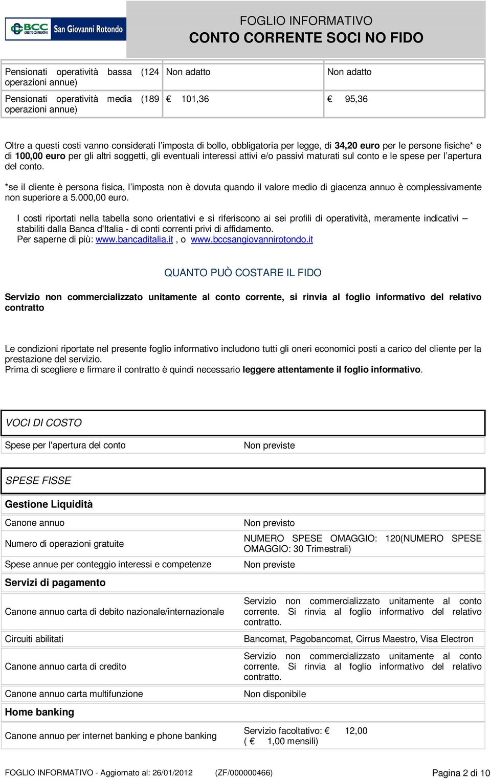 conto. *se il cliente è persona fisica, l imposta non è dovuta quando il valore medio di giacenza annuo è complessivamente non superiore a 5.000,00 euro.