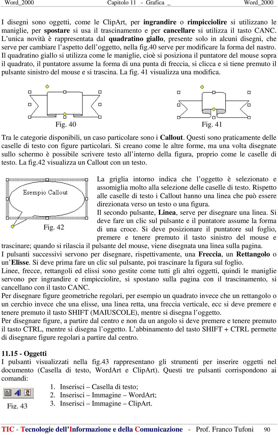 Il quadratino giallo si utilizza come le maniglie, cioè si posiziona il puntatore del mouse sopra il quadrato, il puntatore assume la forma di una punta di freccia, si clicca e si tiene premuto il