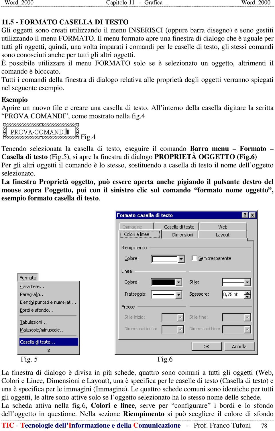 altri oggetti. È possibile utilizzare il menu FORMATO solo se è selezionato un oggetto, altrimenti il comando è bloccato.