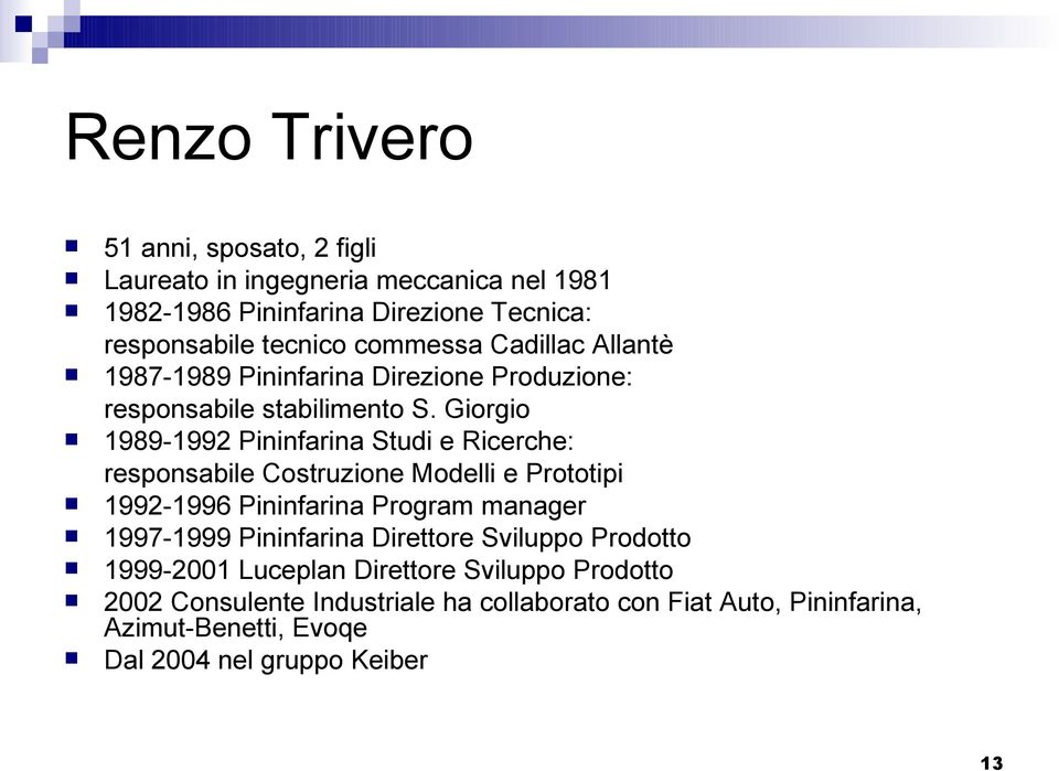 Giorgio 1989-1992 Pininfarina Studi e Ricerche: responsabile Costruzione Modelli e Prototipi 1992-1996 Pininfarina Program manager 1997-1999