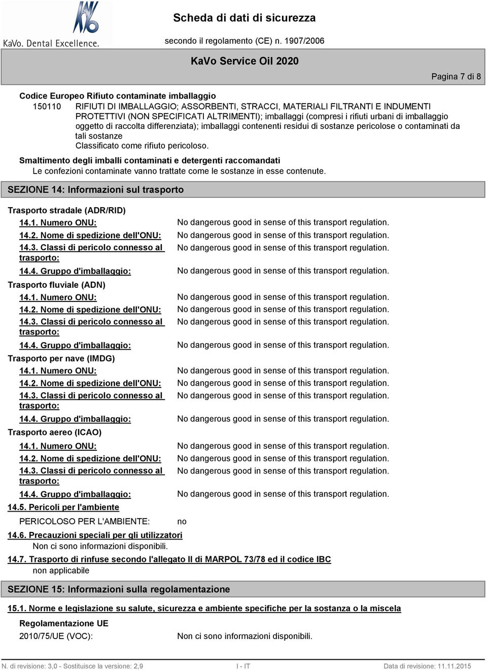 Smaltimento degli imballi contaminati e detergenti raccomandati Le confezioni contaminate vanno trattate come le sostanze in esse contenute.