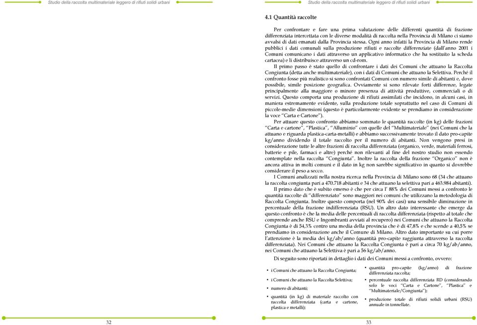 Ogni anno infatti la Provincia di Milano rende pubblici i dati comunali sulla produzione rifiuti e raccolte differenziate (dall anno 2001 i Comuni comunicano i dati attraverso un applicativo