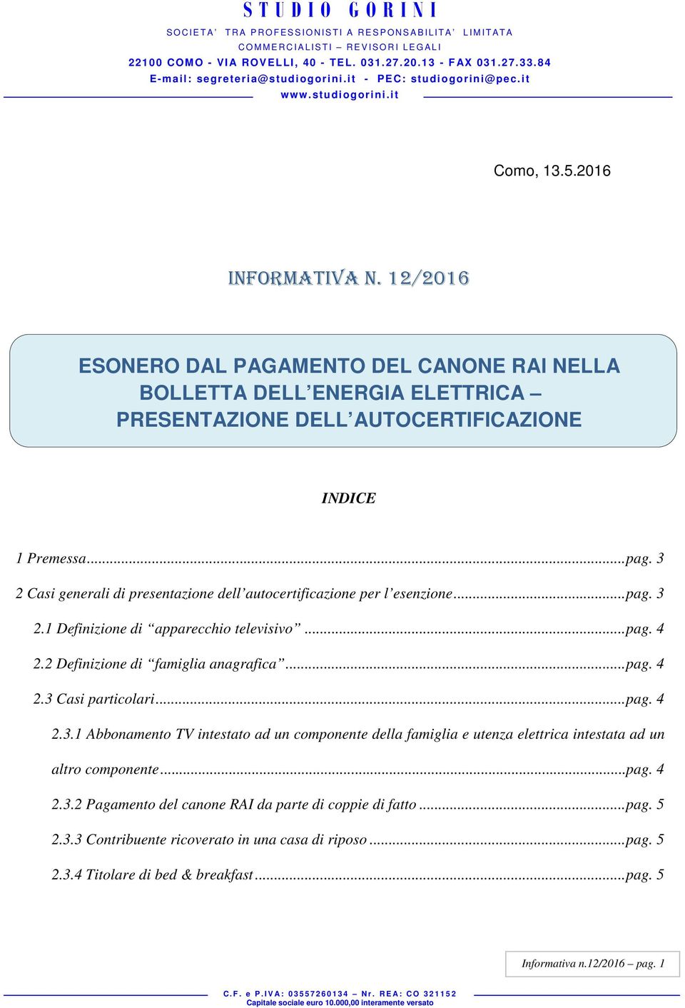 .. pag. 4 2.3.1 Abbonamento TV intestato ad un componente della famiglia e utenza elettrica intestata ad un altro componente... pag. 4 2.3.2 Pagamento del canone RAI da parte di coppie di fatto.