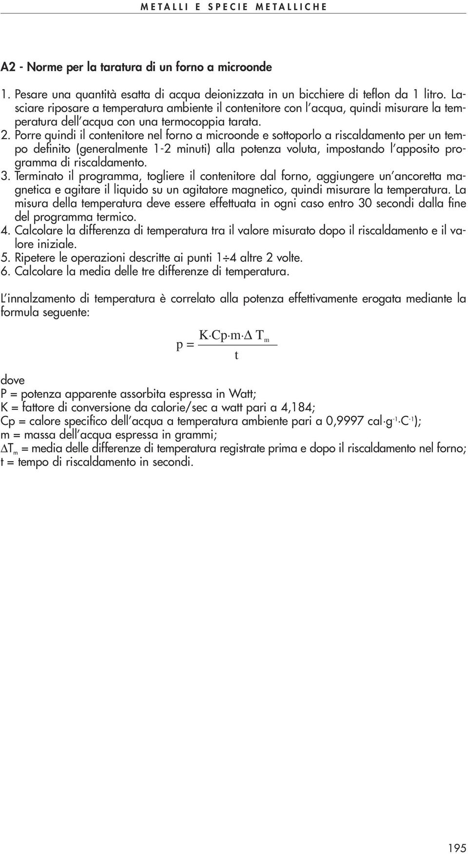 Porre quindi il contenitore nel forno a microonde e sottoporlo a riscaldamento per un tempo definito (generalmente 1-2 minuti) alla potenza voluta, impostando l apposito programma di riscaldamento. 3.