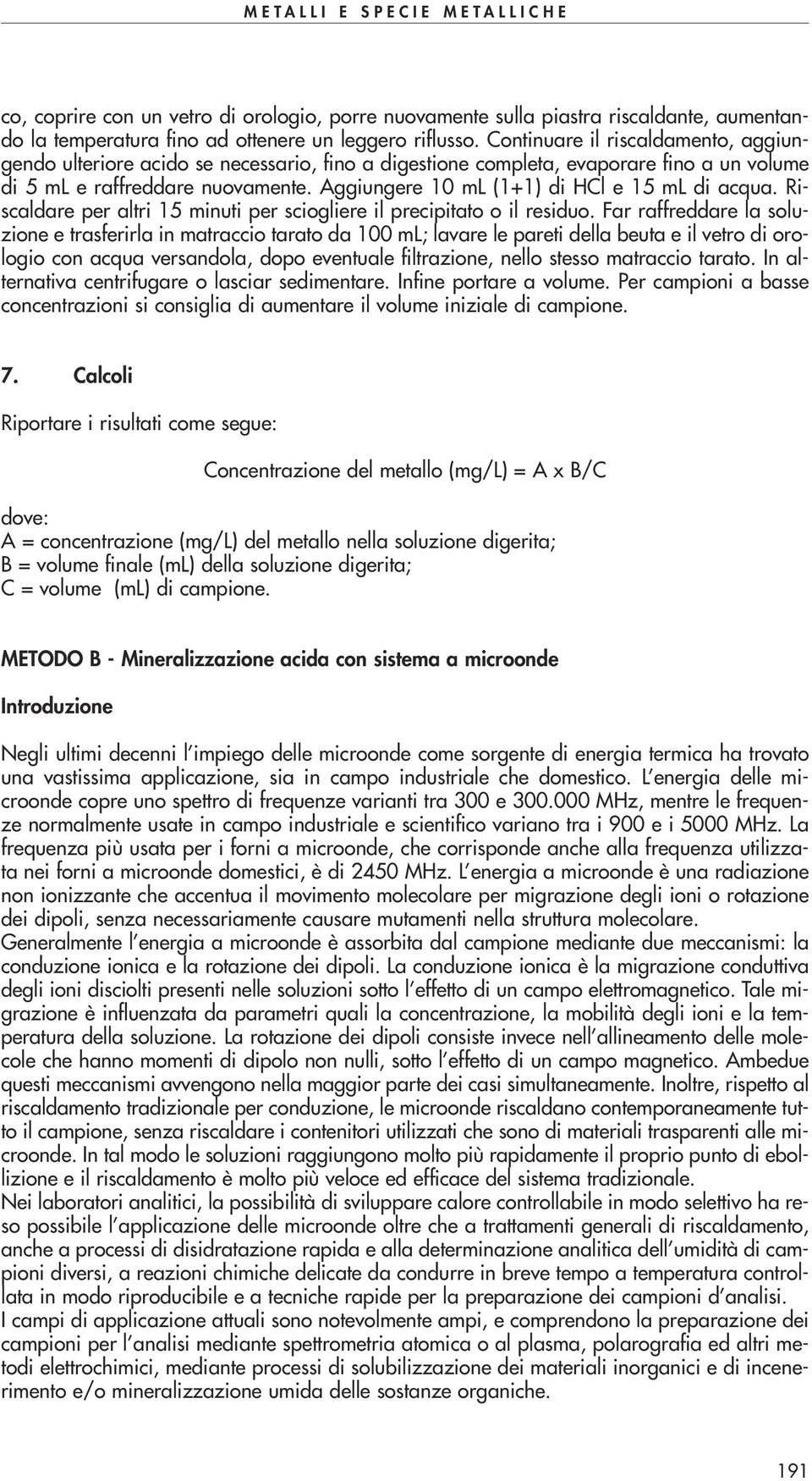 Aggiungere 10 ml (1+1) di HCl e 15 ml di acqua. Riscaldare per altri 15 minuti per sciogliere il precipitato o il residuo.