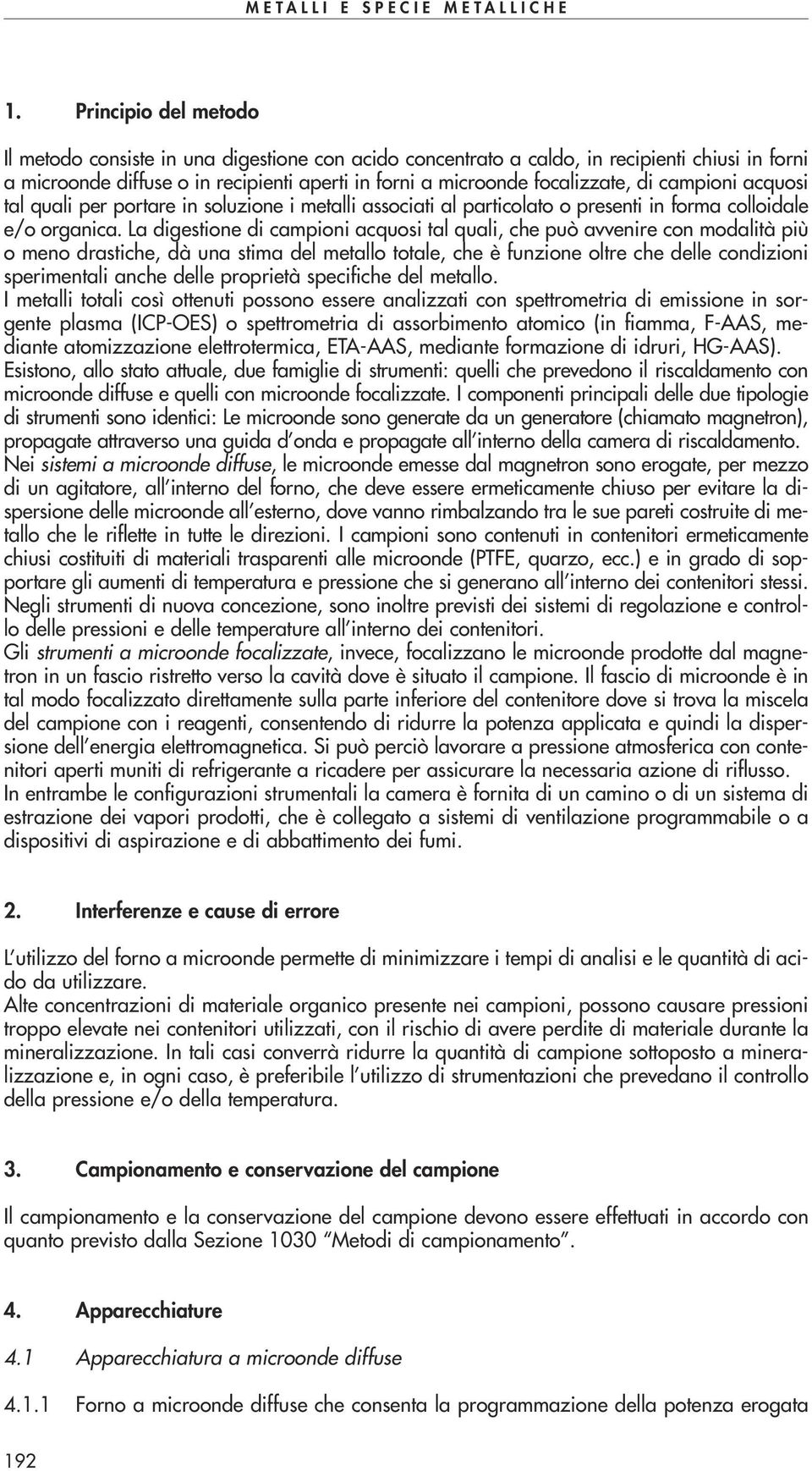 La digestione di campioni acquosi tal quali, che può avvenire con modalità più o meno drastiche, dà una stima del metallo totale, che è funzione oltre che delle condizioni sperimentali anche delle