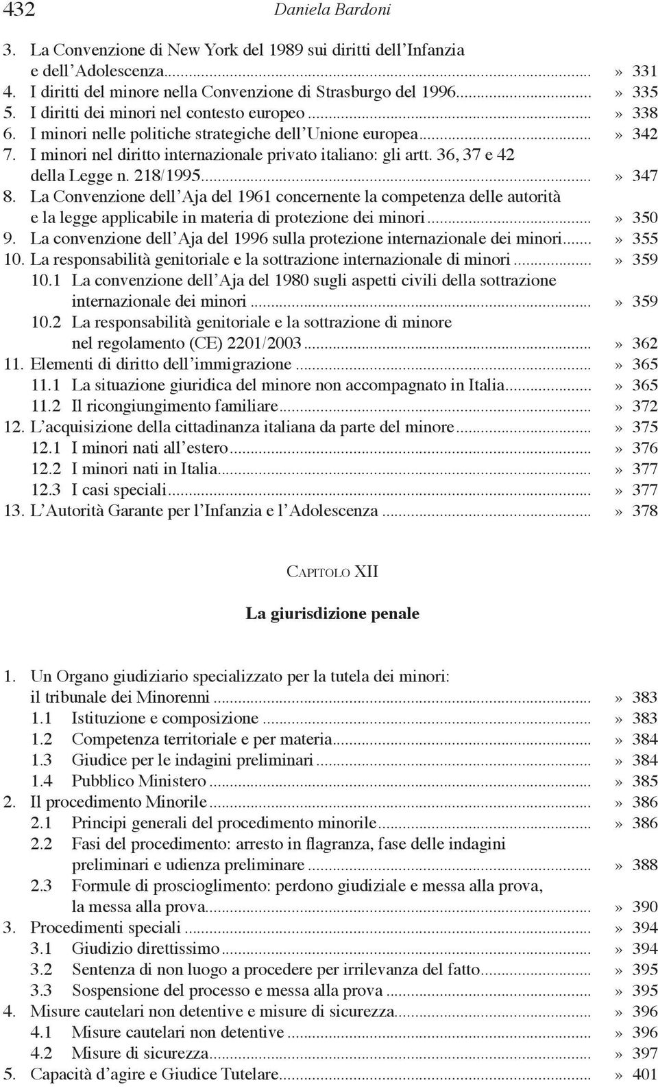 36, 37 e 42 della Legge n. 218/1995...» 347 8. La Convenzione dell Aja del 1961 concernente la competenza delle autorità e la legge applicabile in materia di protezione dei minori...» 350 9.